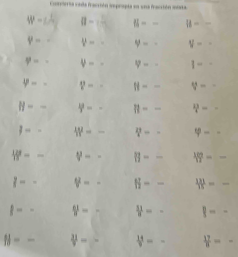 Convierta cada fracción impropia en una fracción mista.
frac 131 11endarray = 8^2 frac 3 10endarray =endarray  ( r/r ) _(10)^(37)=_   33/10 = □ /□  
 28/5 =-
 11/n = =
 64/7 =_ 
frac (A_7)^7W=frac 
psi =□
 11/9 =_ 
 59/7 =_ 
 9/2 ==
y=-
 49/9 =
frac 6213endarray =_ 
 64/9 =-
 53/12 =_ 
 10/3 ==
 94/15 = =
 23/4 ==
beginarrayr 9 9=-
 142/15 ==
 29/4 =-
 68/7 ==
 128/13 ==
 43/9 =_ 
 59/12 ==
 109/12 ==
 9/5 =-
 62/9 =-
 67/12 =_ 
 131/15 ==
 6/5 =-
 61/9 =-
 51/8 =-
 8/5 =-
 61/10 ==
 31/9 =_ 
 14/9 =-
 17/8 =-