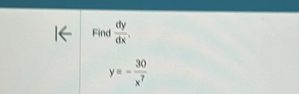 Find  dy/dx .
yequiv - 30/x^7 