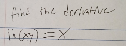 find the derivarNc
ln (xy)=x