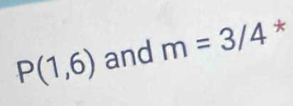 P(1,6) and m=3/4 *