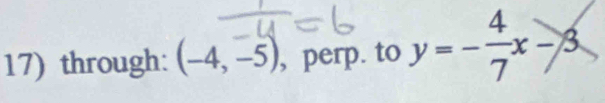 through: (-4,-5) , perp. to y=- 4/7 x-3