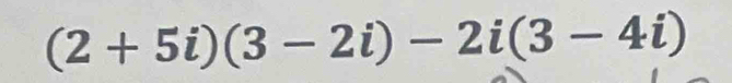 (2+5i)(3-2i)-2i(3-4i)