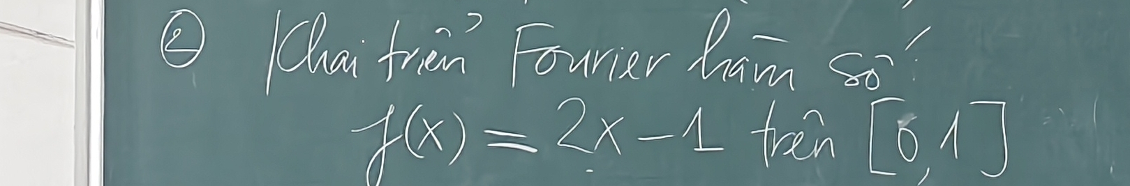 ⑤ Wha frem Fowier how so?
f(x)=2x-1 fren [0,1]