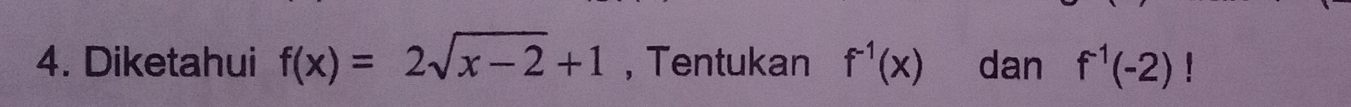 Diketahui f(x)=2sqrt(x-2)+1 , Tentukan f^(-1)(x) dan f^(-1)(-2)!