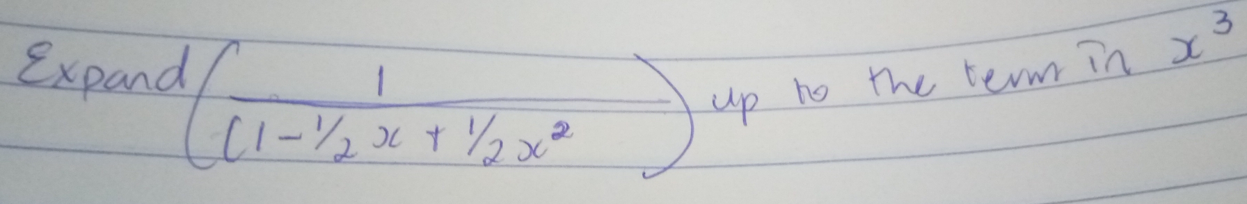 expand
( 1/(1-1/2x+1/2x^2 )
up to the term in x^3