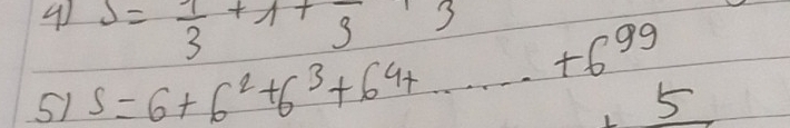 S= 1/3 +1+frac 3· 33
51 S=6+6^2+6^3+6^4+...+6^(99)+5