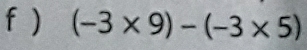 ) (-3* 9)-(-3* 5)