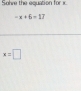 Sohve the equation for ic
-x+6=17
x=□