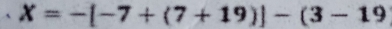 X=-[-7+(7+19)]-(3-19