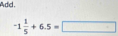 Add.
-1 1/5 +6.5=□