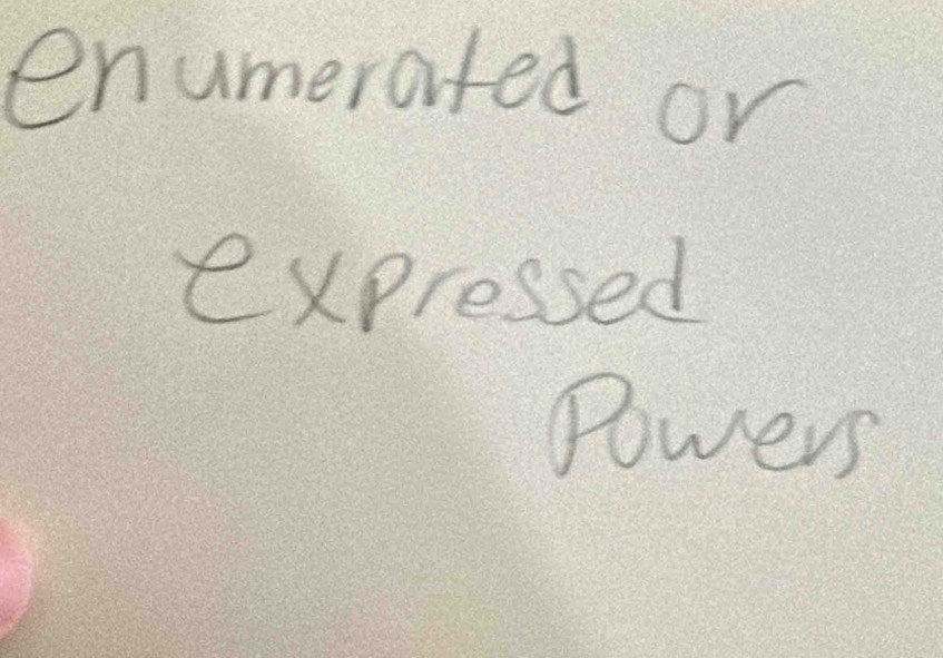 enumerated or 
expressed 
Powers