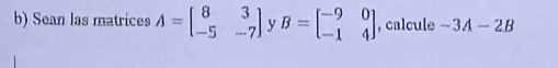 Sean las matrices A=beginbmatrix 8&3 -5&-7endbmatrix y B=beginbmatrix -9&0 -1&4endbmatrix , calcule -3A-2B