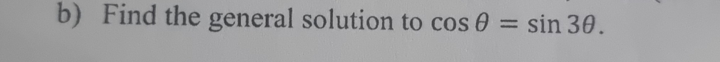 Find the general solution to cos θ =sin 3θ.