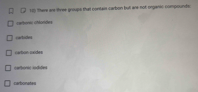 There are three groups that contain carbon but are not organic compounds:
carbonic chlorides
carbides
carbon oxides
carbonic iodides
carbonates