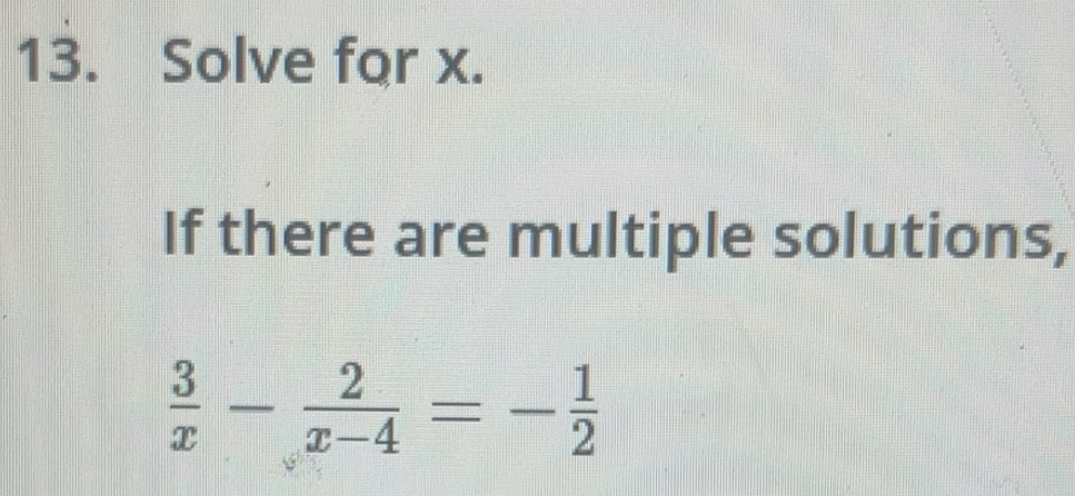 Solved: Solve for x. If there are multiple solutions, 3/x - 2/x-4 =- 1/ ...