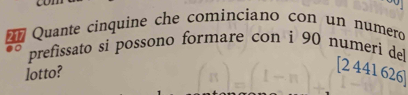 Quante cinquine che cominciano con un numero 
prefissato si possono formare con i 90 numeri del 
lotto?
244162 6