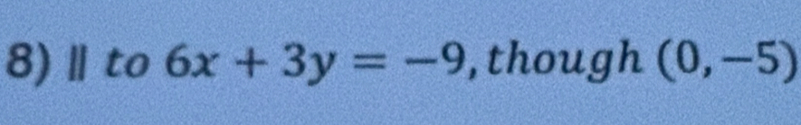 8)Ⅱto 6x+3y=-9 ,though (0,-5)