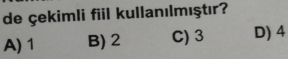 de çekimli fiil kullanılmıştır?
A) 1 B) 2 C) 3 D) 4