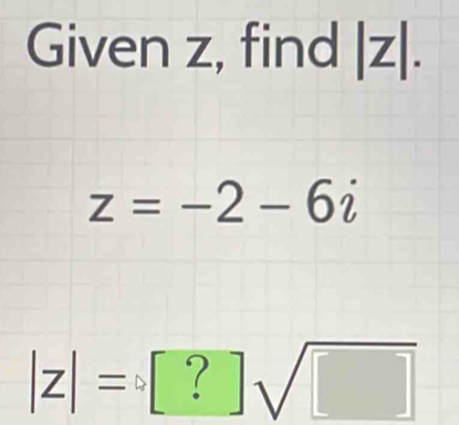 Given z, find |Z|.
z=-2-6i
|z|=□ ?sqrt(□ )