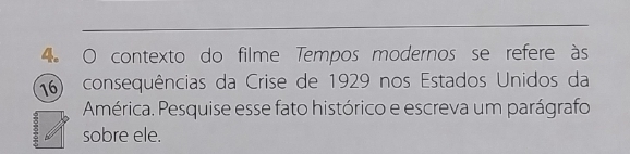 contexto do filme Tempos modernos se refere às 
16) consequências da Crise de 1929 nos Estados Unidos da 
América. Pesquise esse fato histórico e escreva um parágrafo 
sobre ele.