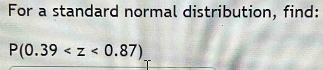 For a standard normal distribution, find:
P(0.39