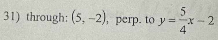 through: (5,-2) , perp. to y= 5/4 x-2