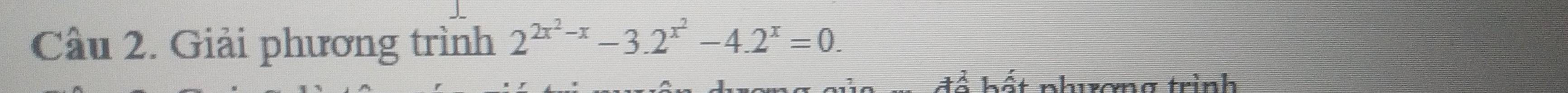 Giải phương trình 2^(2x^2)-x-3.2^(x^2)-4.2^x=0. 
đề bất nhơng trình