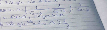 Tinh gtri cua A Khi 
Bāi 4  2/4  A=( 1/sqrt(x)-3 - 1/sqrt(x)+3 ): 3/sqrt(x)-3 
c DK>-D gon b
b v_3'=g+r_10x+h_x+h_1A> 1/3 