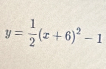 y= 1/2 (x+6)^2-1