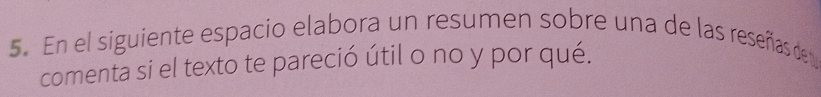 En el siguiente espacio elabora un resumen sobre una de las reseñas de 
comenta si el texto te pareció útil o no y por qué.