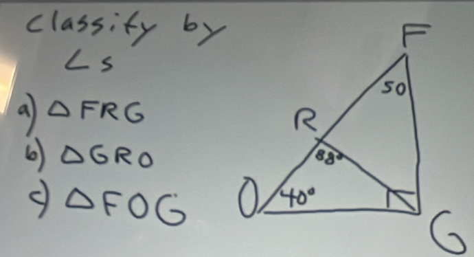 classify by
∠ s
a) △ FRG
6) △ GRO
△ FOG