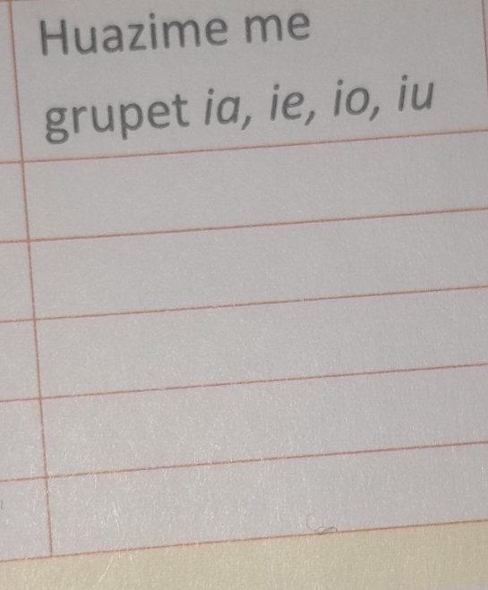 Huazime me 
grupet ia, ie, io, iu