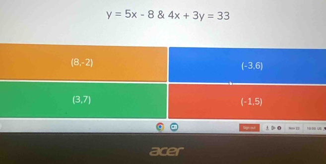 y=5x-8 & 4x+3y=33
Sign out Nov 22 10:00 US 
acer