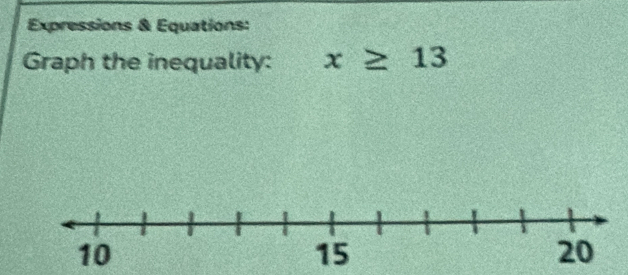 Expressions & Equations: 
Graph the inequality: x≥ 13