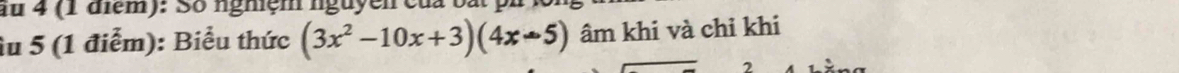fu 4 (1 điểm): Số nghiệm nguyễn của bài 
Âu 5 (1 điểm): Biểu thức (3x^2-10x+3)(4x-5) âm khi và chỉ khi
