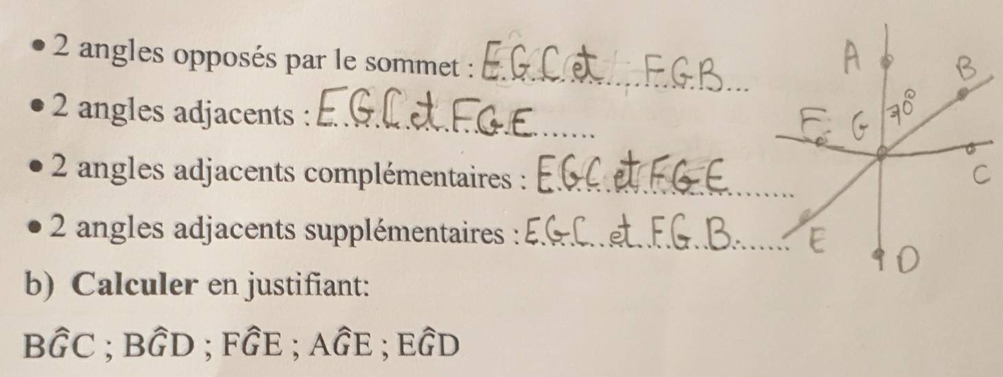 angles opposés par le sommet : 
2 angles adjacents :_ 
2 angles adjacents complémentaires :_ 
2 angles adjacents supplémentaires :_ 
b) Calculer en justifiant:
Bwidehat GC; Bwidehat GD; Fwidehat GE; Awidehat GE; Ewidehat GD