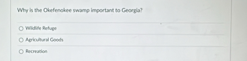 Why is the Okefenokee swamp important to Georgia?
Wildlife Refuge
Agricultural Goods
Recreation