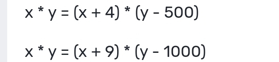 x*y=(x+4)*(y-500)
x*y=(x+9)*(y-1000)