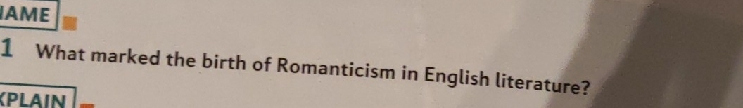 IAME 
1 What marked the birth of Romanticism in English literature? 
KPLAIN