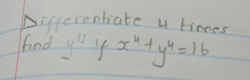 Differentiate y times 
find y^(11) If x^4+y^4=16