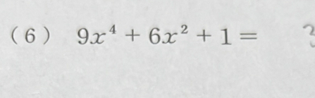 ( 6) 9x^4+6x^2+1= 2