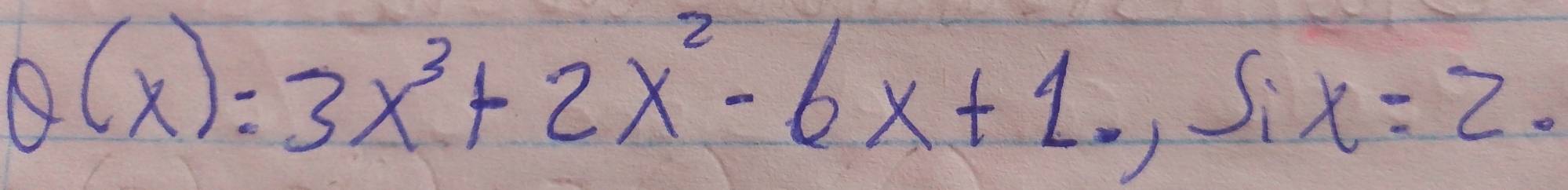 θ (x)=3x^3+2x^2-6x+1,, six=2.