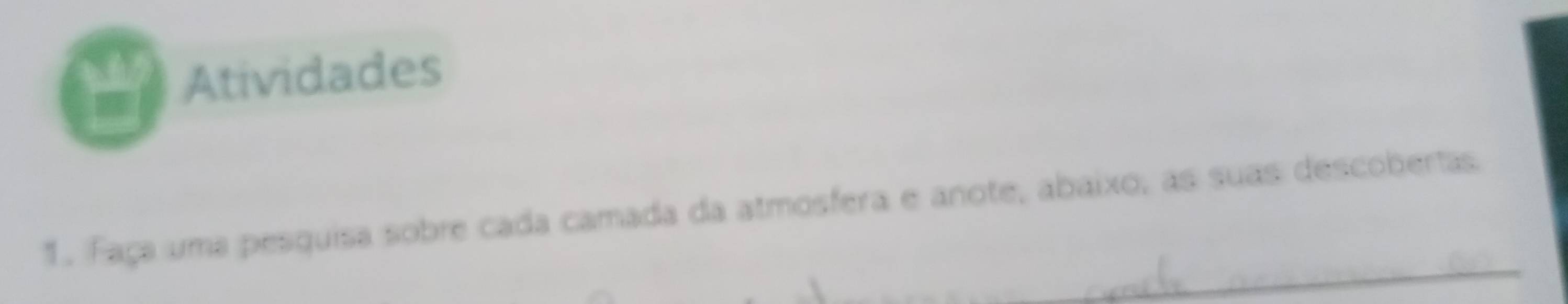 Atividades 
1. Faça uma pesquisa sobre cada camada da atmosfera e anote, abaixo, as suas descobertas