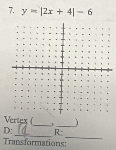 y=|2x+4|-6
Vertex (_ , _) 
_ 
D: 
_R: 
Transformations: