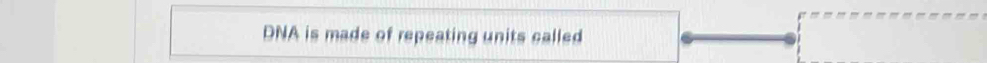 DNA is made of repeating units called