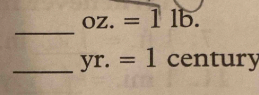 oz.=11b. 
_ 
_ yr.=1 century