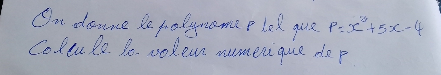 On donne le folynome plex que p=x^2+5x-4
Colcule to voleur numerque de p