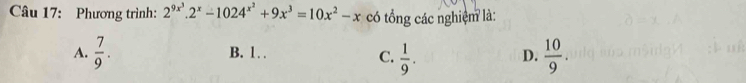 Phương trình: 2^(9x^3).2^x-1024^(x^2)+9x^3=10x^2-x có tổng các nghiệm là:
A.  7/9 . B. 1 D.  10/9 .
C.  1/9 .