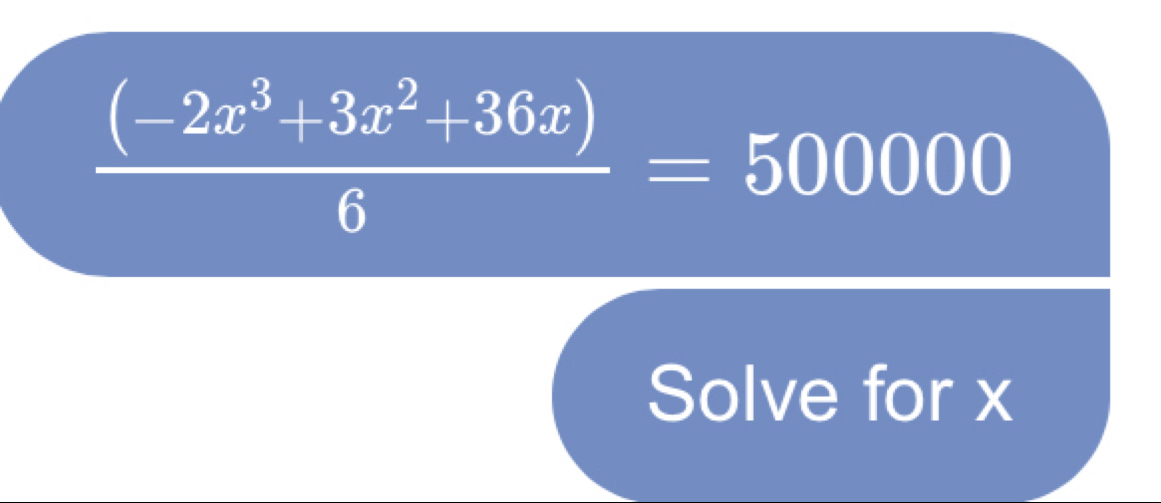  ((-2x^3+3x^2+36x))/6 =500000
Solve for x