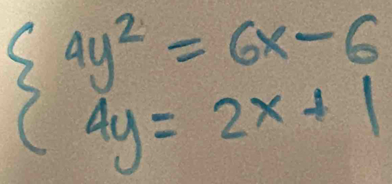 beginarrayl 4y^2=6x-6 4y=2x+1endarray.